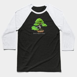 Bonsai Tree Don't forget to water Baseball T-Shirt
